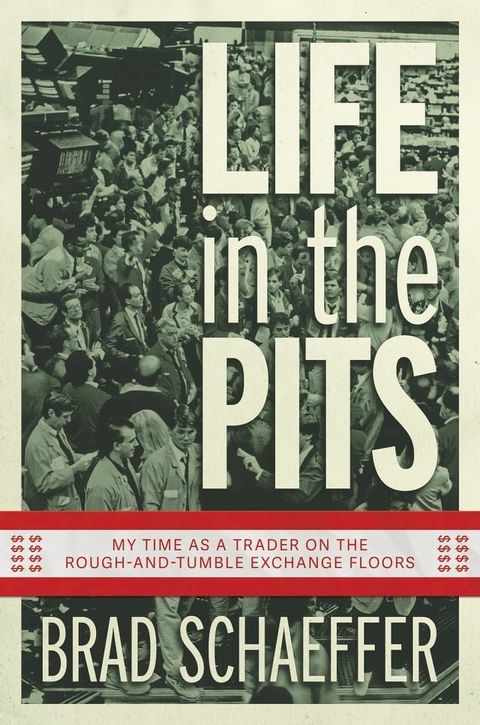 Life in the Pits: My Time as a Trader on the Rough-and-Tumble Exchange Floors(Kobo/電子書)