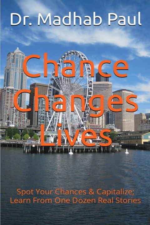 Chance Changes Lives: Spot Your Chances & Capitalize; Learn from One Dozen Real Stories(Kobo/電子書)