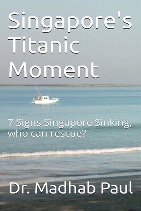 Singapore's Titanic Moment: 7 Signs Singapore Sinking, Who Can Rescue?(Kobo/電子書)