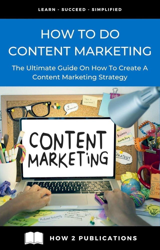  How To Do Content Marketing – The Ultimate Guide To On How To Create A Content Marketing Strategy(Kobo/電子書)