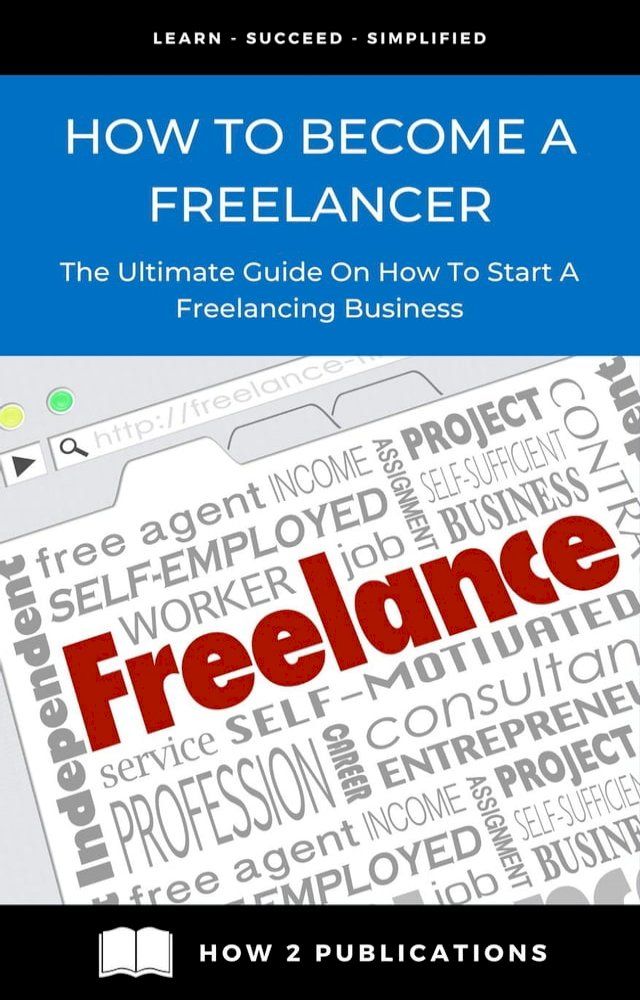  How To Become A Freelancer – The Ultimate Guide To Starting A Freelancing Business(Kobo/電子書)