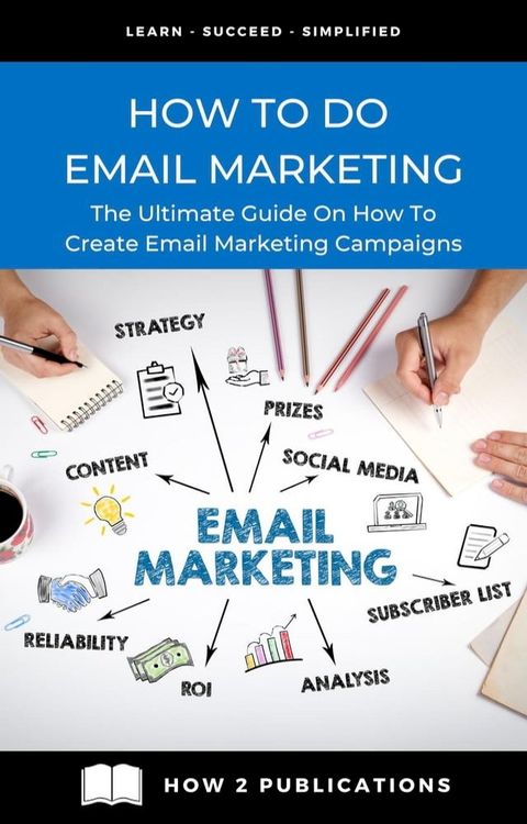 How To Do Email Marketing – The Ultimate Guide On How To Create Email Marketing Campaigns(Kobo/電子書)