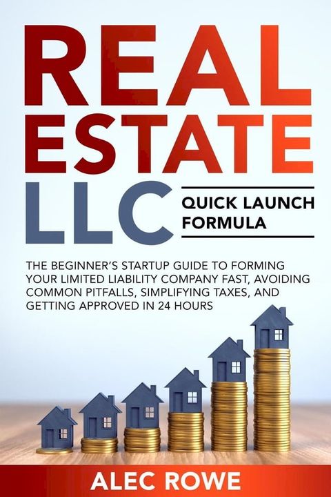 Real Estate LLC Quick Launch Formula The Beginner’s Startup Guide to Forming Your Limited Liability Company Fast, Avoiding Common Pitfalls, Simplifying Taxes, and Getting Approved in 24 Hours(Kobo/電子書)