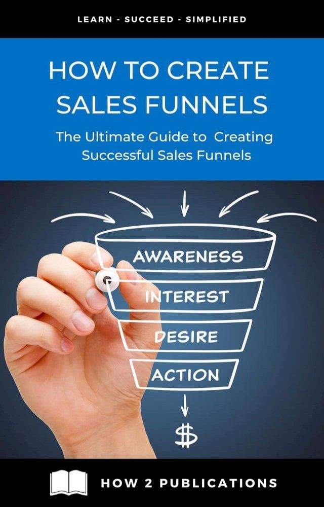  How To Create Sales Funnels – The Ultimate Guide To creating Successful Sales Funnels(Kobo/電子書)