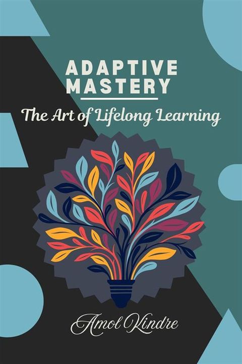 Adaptive Mastery: The Art of Lifelong Learning(Kobo/電子書)