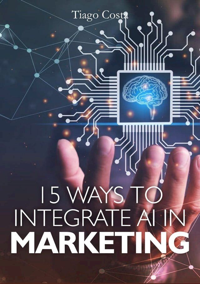  15 Ways to Integrate AI in Marketing(Kobo/電子書)