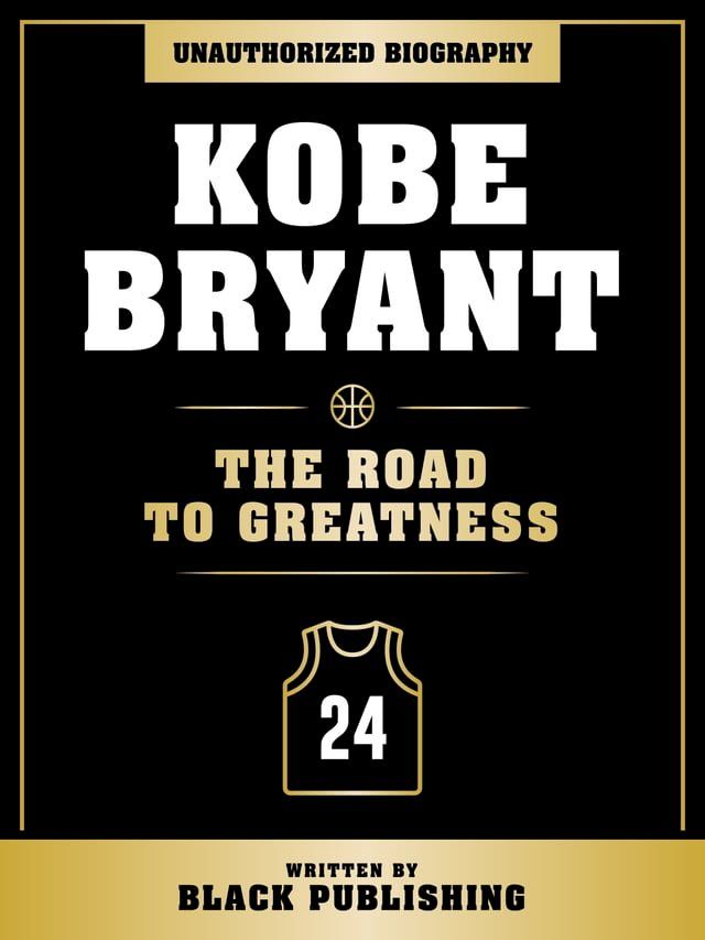  Kobe Bryant - The Road To Greatness: Unauthorized Biography(Kobo/電子書)