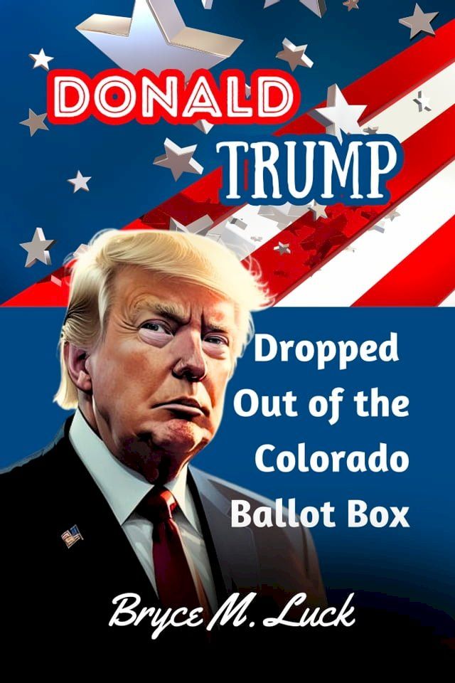  Donald Trump Dropped Out of the Colorado Ballot Box(Kobo/電子書)