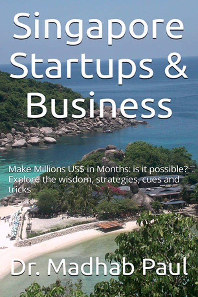  Singapore Startups & Business: Make Millions US$ in Months; Is It Possible? Explore the Wisdom, Strategies, Cues and Tricks(Kobo/電子書)