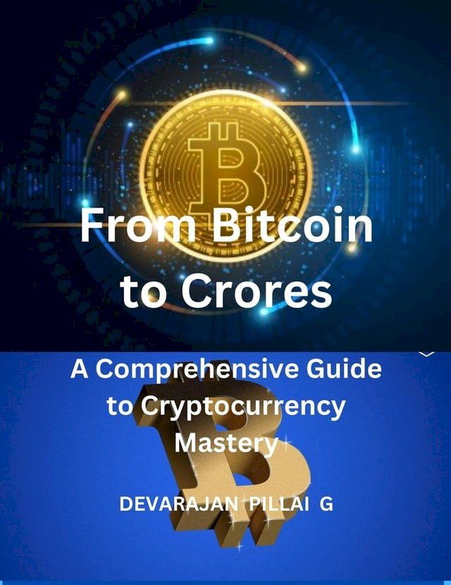  From Bitcoin to Crores: A Comprehensive Guide to Cryptocurrency Mastery(Kobo/電子書)