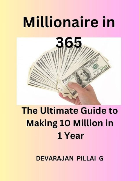 Millionaire in 365: The Ultimate Guide to Making 10 Million in 1 Year(Kobo/電子書)