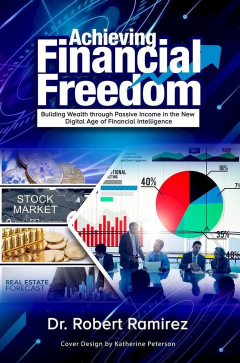 Achieving Financial Freedom: Building Wealth Through Passive Income In The New Digital Age Of Financial Intelligence(Kobo/電子書)