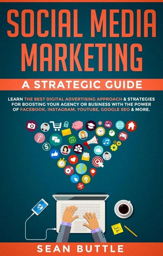  Social Media Marketing a Strategic Guide: Learn the Best Digital Advertising Approach & Strategies Boosting Your Agency or Business with the Power of Facebook, Instagram, YouTube, Google SEO & More(Kobo/電子書)