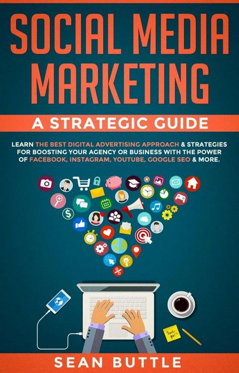 Social Media Marketing a Strategic Guide: Learn the Best Digital Advertising Approach & Strategies Boosting Your Agency or Business with the Power of Facebook, Instagram, YouTube, Google SEO & More(Kobo/電子書)