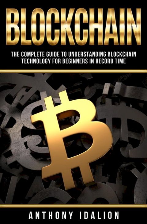 Blockchain: The complete guide to understanding Blockchain Technology for beginners in record time(Kobo/電子書)