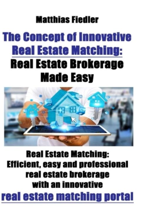 The Concept of Innovative Real Estate Matching: Real Estate Brokerage Made Easy: Real Estate Matching(Kobo/電子書)