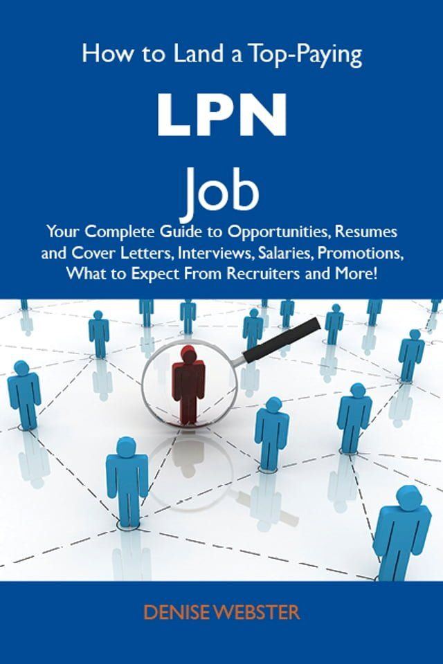  How to Land a Top-Paying LPN Job: Your Complete Guide to Opportunities, Resumes and Cover Letters, Interviews, Salaries, Promotions, What to Expect From Recruiters and More(Kobo/電子書)