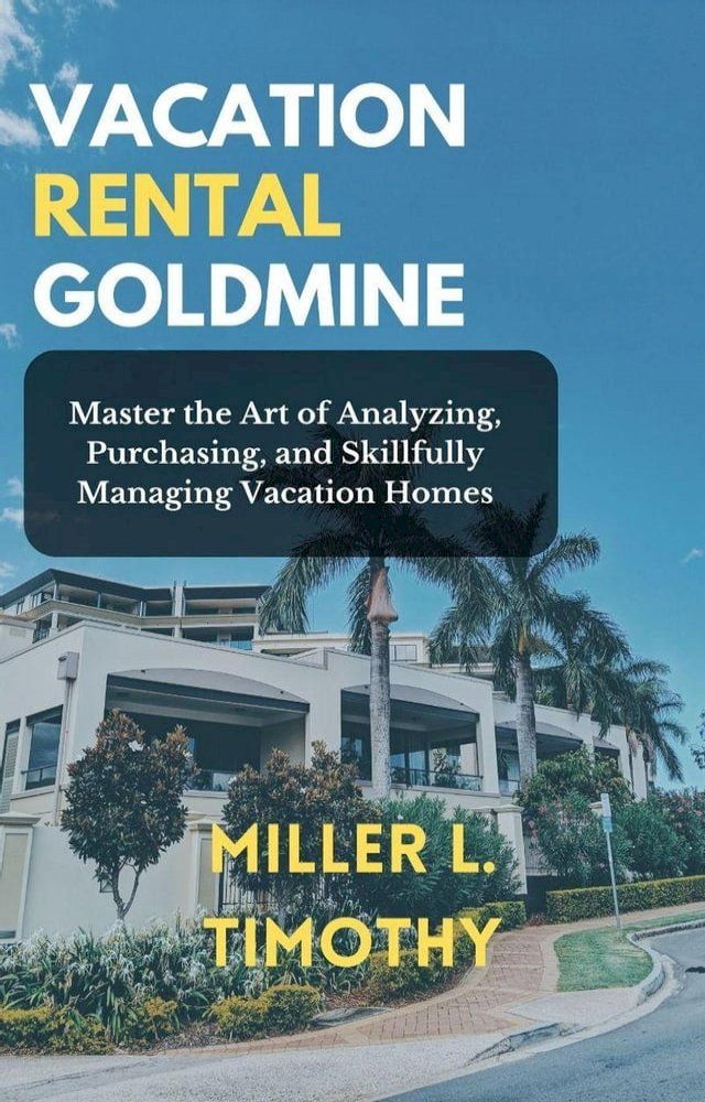  Vacation Rental Goldmine: Master the art of Analyzing, Purchasing, and Skillfully Managing Vacation Homes(Kobo/電子書)