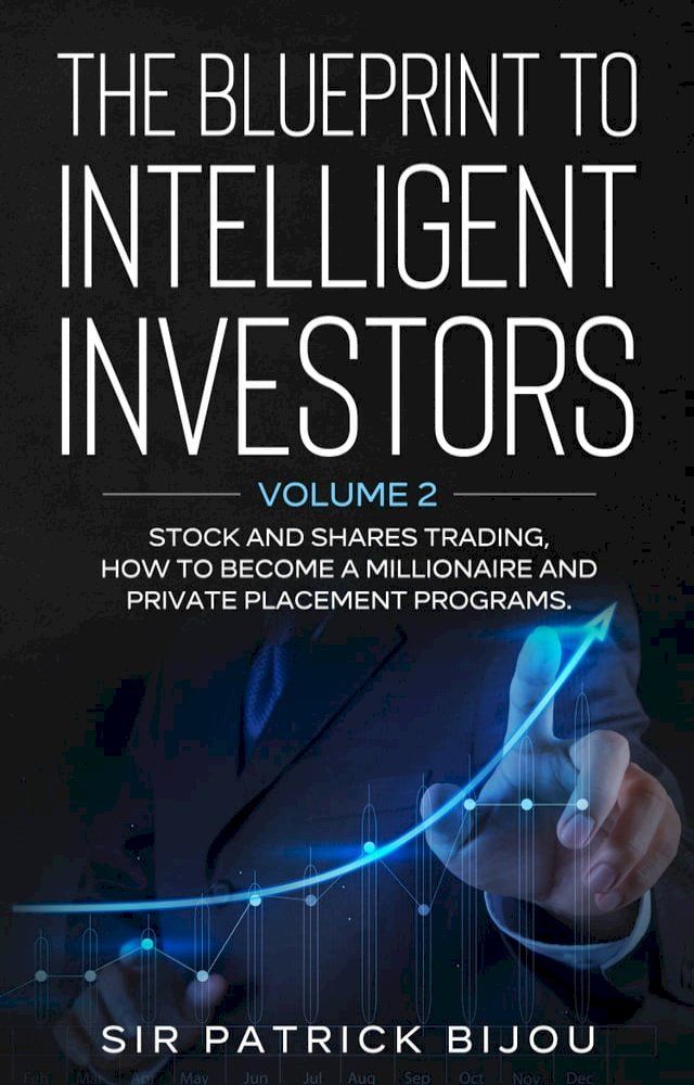  The Blueprint to Intelligent Investors: Volume 2 Stock and Shares Trading, How to Become A Millionaire and Private Placement Programs(Kobo/電子書)