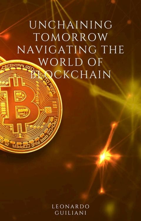 Unchaining Tomorrow Navigating the World of Blockchain(Kobo/電子書)