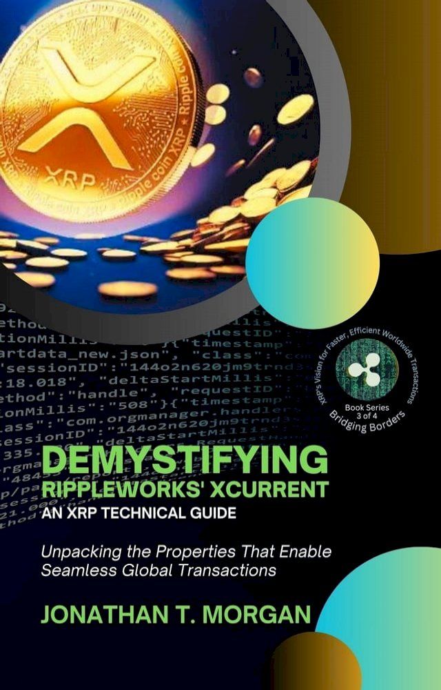  Demystifying RippleWorks' xCurrent: An XRP Technical Guide: Unpacking the Properties That Enable Seamless Global Transactions(Kobo/電子書)