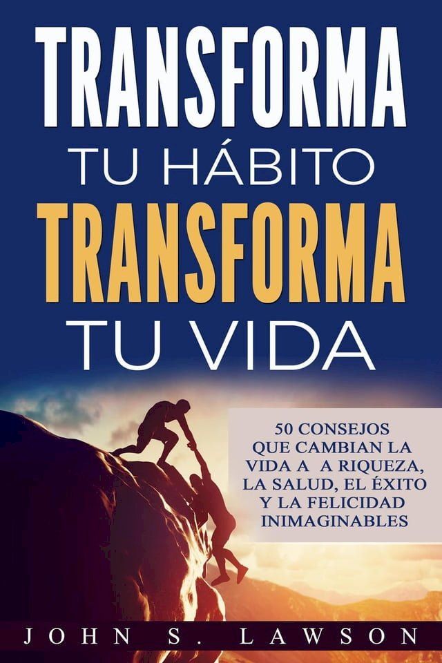  Transforma tu h&aacute;bito, transforma tu vida: 50 consejos que cambian la vida a la riqueza, la salud, el &eacute;xito y la felicidad inimaginables(Kobo/電子書)