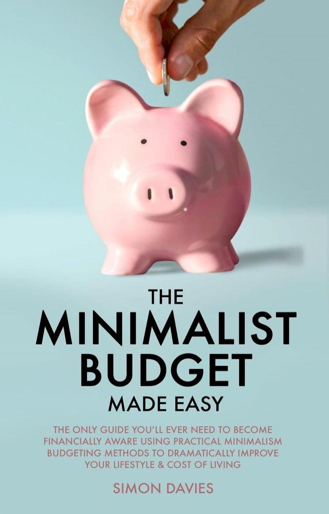  The Minimalist Budget Made Easy: The Only Guide You’ll Ever Need To Become Financially Aware Using Practical Minimalism Budgeting Methods To Dramatically Improve Your Lifestyle & Cost of Living(Kobo/電子書)