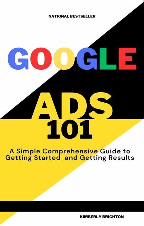 Google Ads 101 A simple Comprehensive Guide to Getting started and Gettig Results(Kobo/電子書)