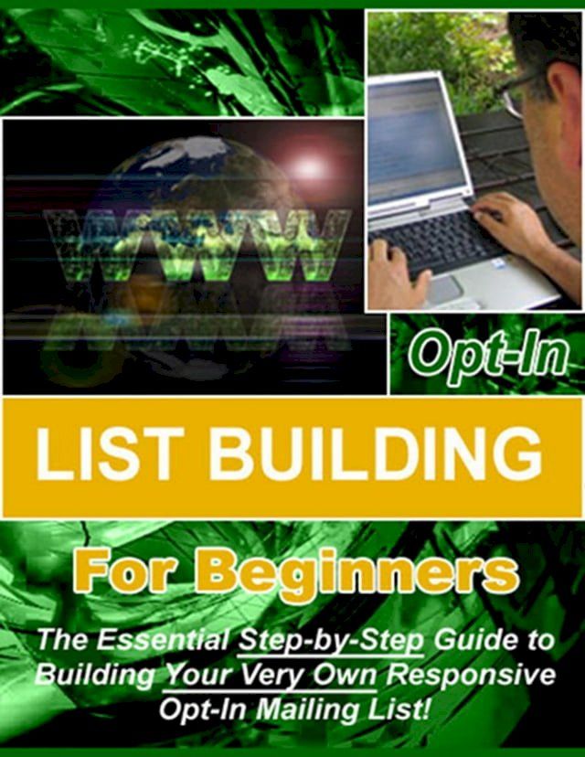  Opt-in List Building for Beginners: The Essential Step-by-Step Guide to Building Your Very Own Responsive Opt-In Mailing List!(Kobo/電子書)