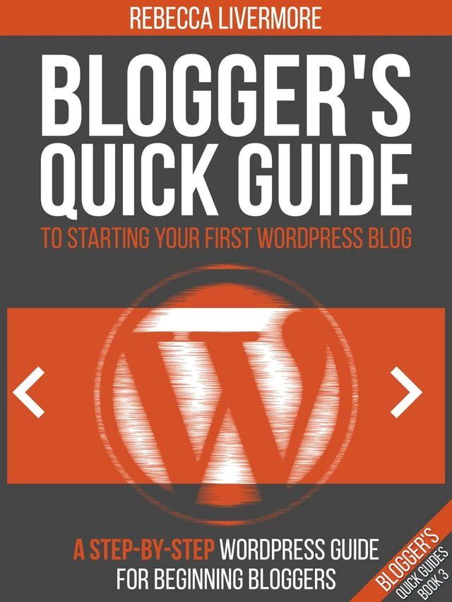  Blogger's Quick Guide to Starting Your First WordPress Blog: A Step-By-Step WordPress Guide for Beginning Bloggers(Kobo/電子書)