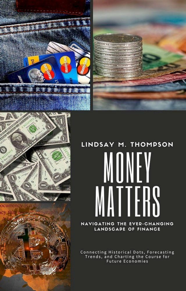  Money Matters: Navigating the Ever-Changing Landscape of Finance: Connecting Historical Dots, Forecasting Trends, and Charting the Course for Future Economies(Kobo/電子書)