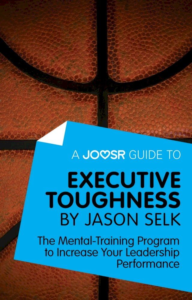  A Joosr Guide to... Executive Toughness by Jason Selk: The Mental-Training Program to Increase Your Leadership Performance(Kobo/電子書)