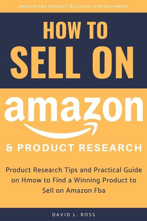 How to Sell on Amazon and Product Research: Product Research Tips and Practical Guide on How to Find a Winning Product to Sell on Amazon Fba(Kobo/電子書)