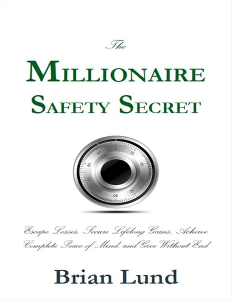 The Millionaire Safety Secret: Escape Losses, Secure Lifelong Gains, Achieve Complete Peace of Mind, and Give Without End(Kobo/電子書)