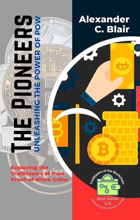 The Pioneers: Unleashing the Power of PoW: Exploring the Trailblazers of Pure Proof-of-Work Coins(Kobo/電子書)