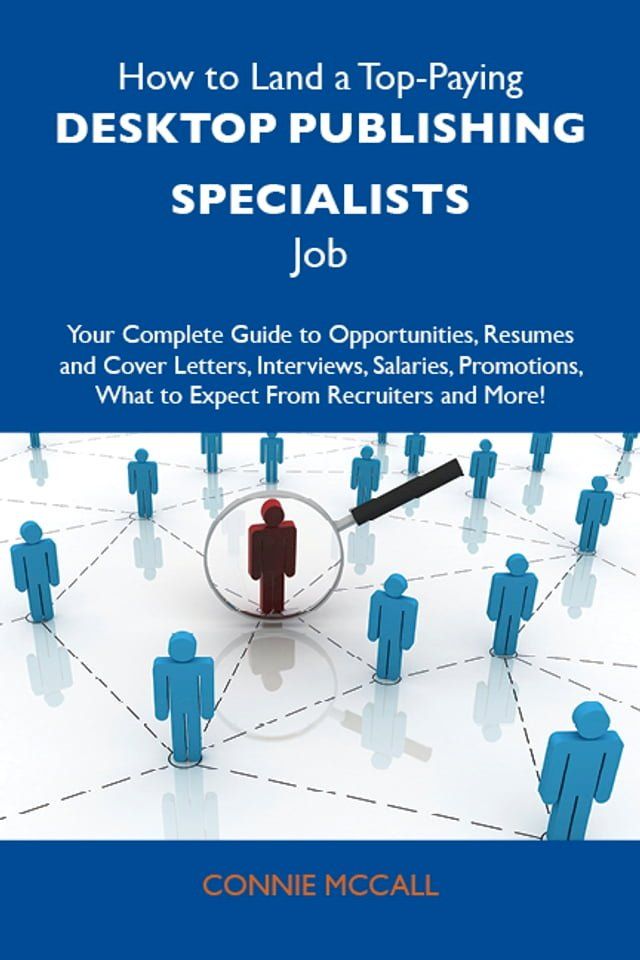  How to Land a Top-Paying Desktop publishing specialists Job: Your Complete Guide to Opportunities, Resumes and Cover Letters, Interviews, Salaries, Promotions, What to Expect From Recruiters and More(Kobo/電子書)