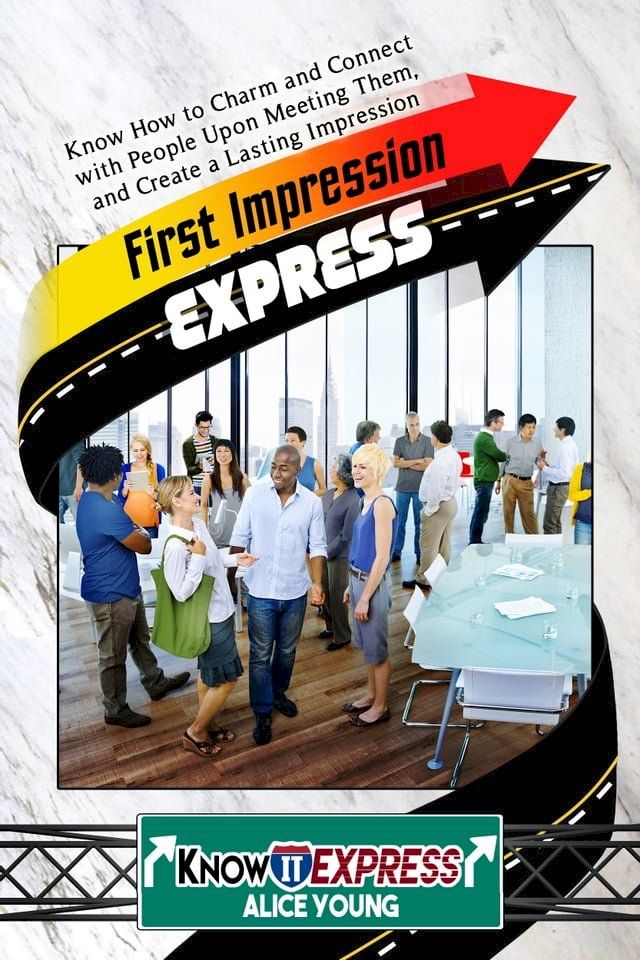  First Impression Express: Know How to Charm and Connect with People Upon Meeting Them, and Create a Lasting Impression(Kobo/電子書)