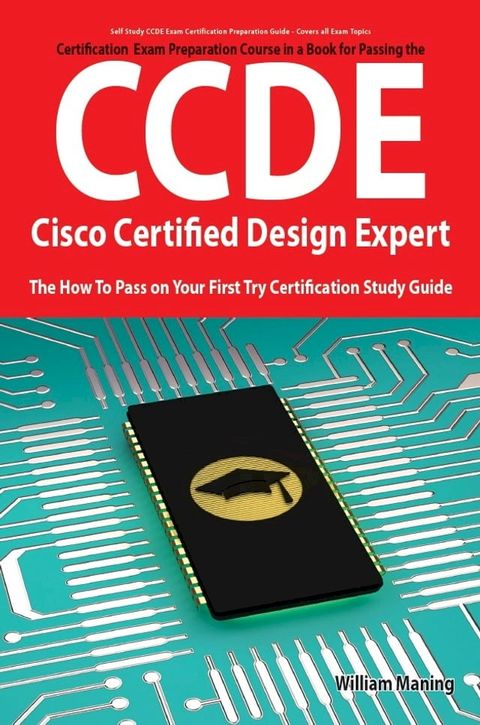 CCDE - Cisco Certified Design Expert Exam Preparation Course in a Book for Passing the CCDE Exam - The How To Pass on Your First Try Certification Study Guide(Kobo/電子書)