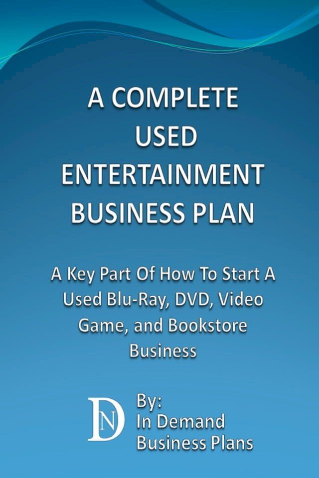  A Complete Used Entertainment Store Business Plan: A Key Part Of How To Start A Used Blu-Ray, DVD, Video Game, and Bookstore Business(Kobo/電子書)