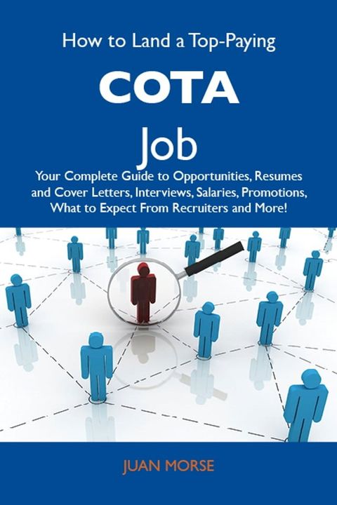 How to Land a Top-Paying COTA Job: Your Complete Guide to Opportunities, Resumes and Cover Letters, Interviews, Salaries, Promotions, What to Expect From Recruiters and More(Kobo/電子書)