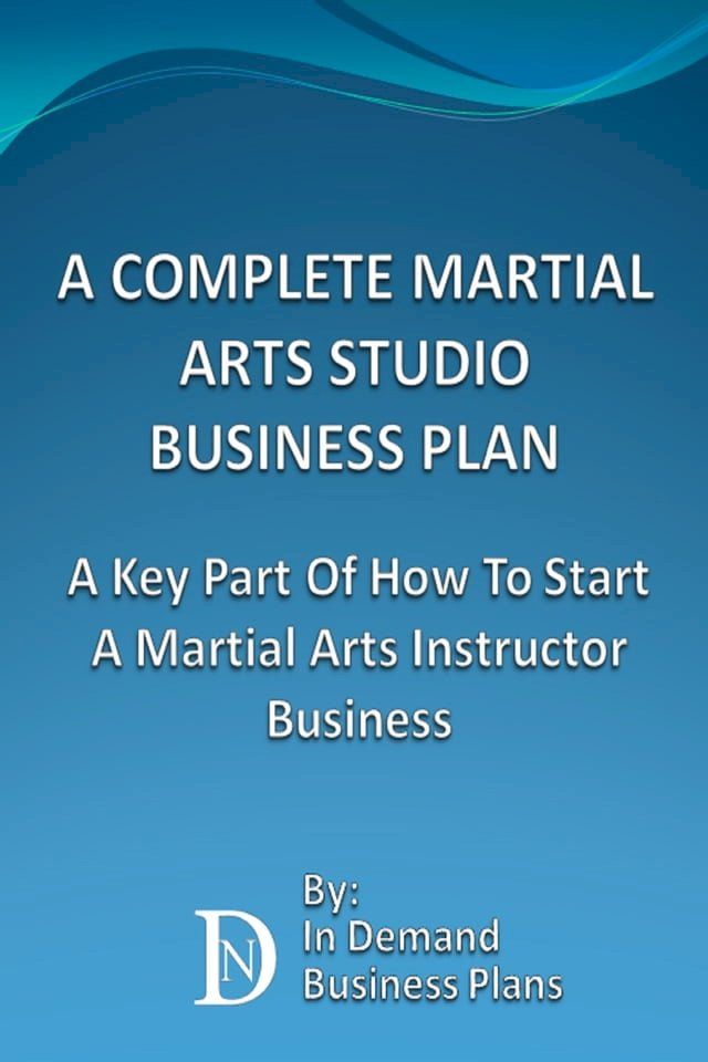  A Complete Martial Arts Studio Business Plan: A Key Part Of How To Start A Martial Arts Instructor Business(Kobo/電子書)