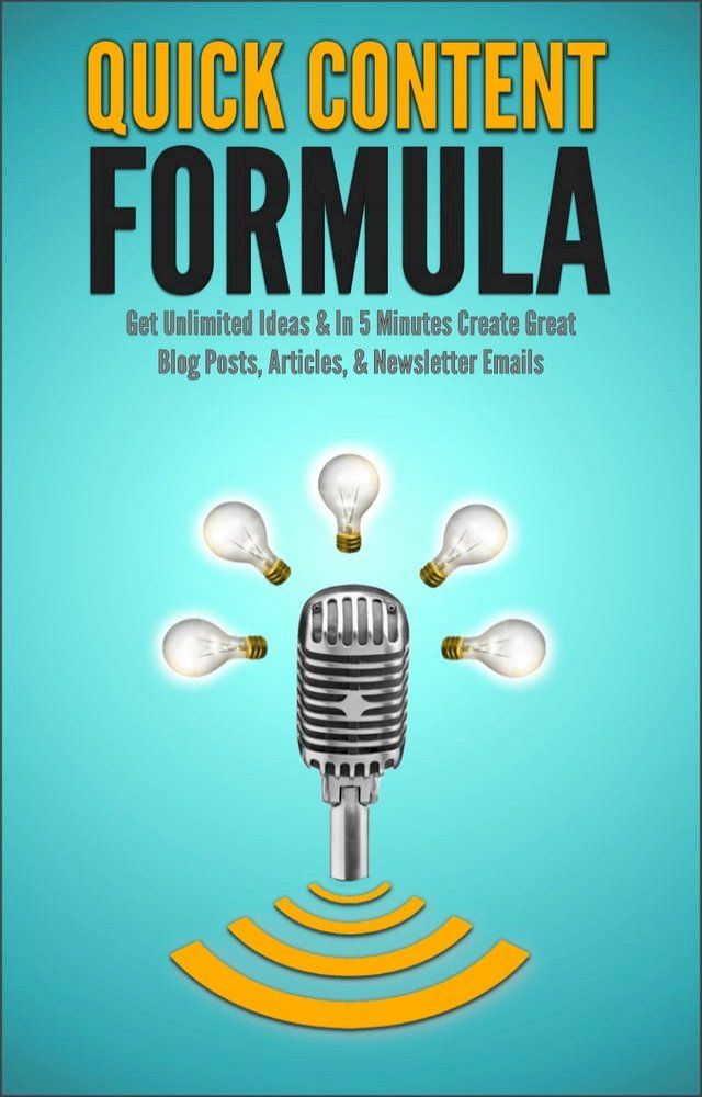  Quick Content Formula: Get Unlimited Ideas & In 5 Minutes Create Great Blog Posts, Articles, & Newsletter Emails(Kobo/電子書)