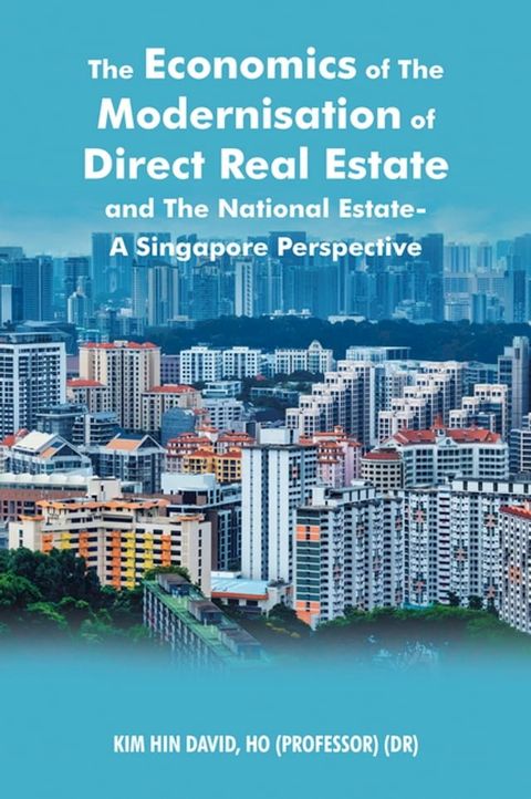 The Economics of the Modernisation of Direct Real Estate and the National Estate - a Singapore Perspective(Kobo/電子書)