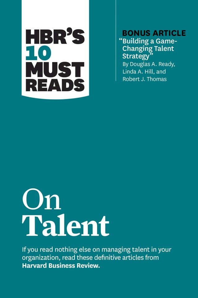  HBR's 10 Must Reads on Talent (with bonus article "Building a Game-Changing Talent Strategy" by Douglas A. Ready, Linda A. Hill, and Robert J. Thomas)(Kobo/電子書)