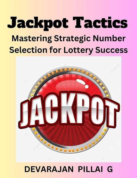 Jackpot Tactics: Mastering Strategic Number Selection for Lottery Success(Kobo/電子書)