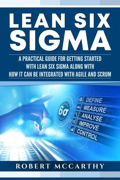 Lean Six Sigma: A Practical Guide for Getting Started with Lean Six Sigma along with How It Can Be Integrated with Agile and Scrum(Kobo/電子書)