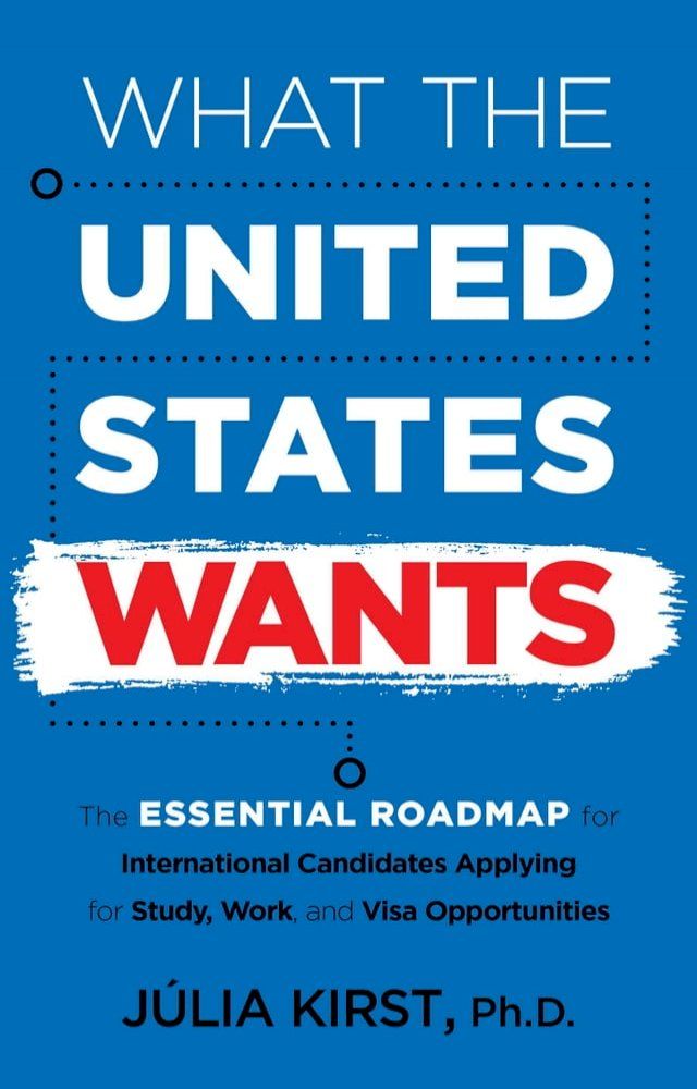  What the United States Wants: The Essential Roadmap for International Candidates Applying for Study, Work, and Visa Opportunities(Kobo/電子書)