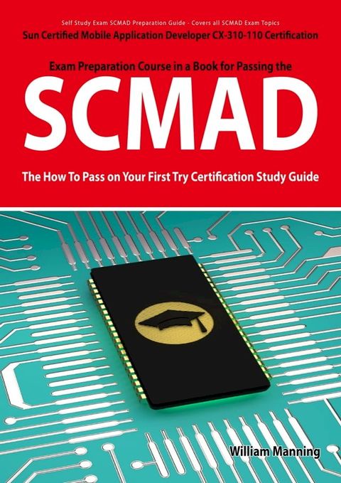 SCMAD: Sun Certified Mobile Application Developer CX-310-110 Exam Certification Exam Preparation Course in a Book for Passing the SCMAD Exam - The How To Pass on Your First Try Certification Study Guide: Sun Certified Mobile Applicatio...(Kobo/電子書)