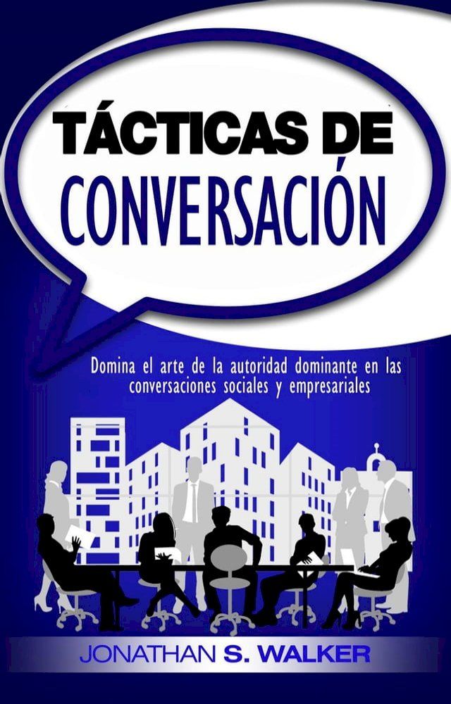  T&aacute;cticas de conversaci&oacute;n: Domina el arte de la autoridad dominante en las conversaciones sociales y empresariales(Kobo/電子書)