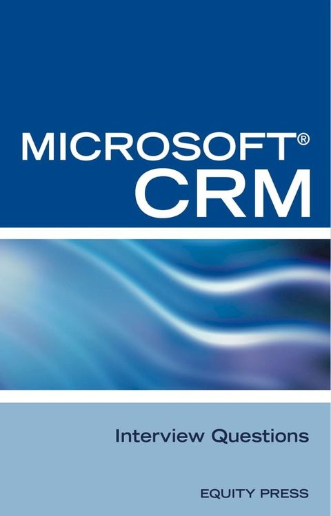 Microsoft CRM Interview Questions: Unofficial Microsoft Dynamics CRM Certification Review(Kobo/電子書)